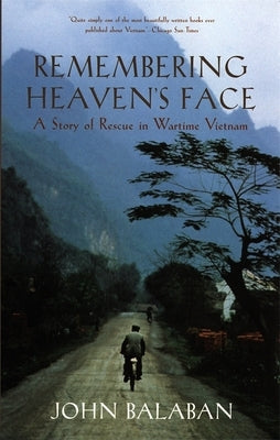 Remembering Heaven's Face: A Story of Rescue in Wartime Vietnam by Balaban, John
