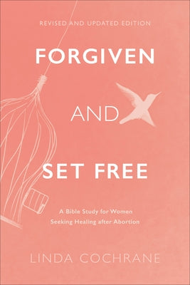 Forgiven and Set Free: A Bible Study for Women Seeking Healing After Abortion by Cochrane, Linda