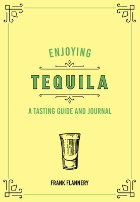 Enjoying Tequila: A Tasting Guide and Journal by Flannery, Frank