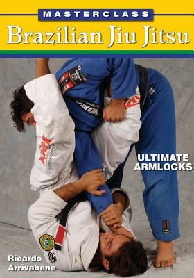 Masterclass Brazilian Jiu Jitsu: Ultimate Armlocks by Arrivabene, Ricardo