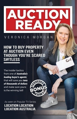 Auction Ready: How to Buy Property at Auction Even Though You're Scared S#!tless by Morgan, Veronica