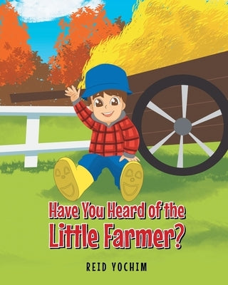 Have You Heard of the Little Farmer? by Yochim, Reid