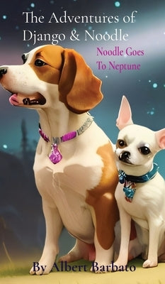 The Adventures of Django & Noodle: Noodle Goes To Neptune: Noodle Goes To Neptune by Barbato, Albert