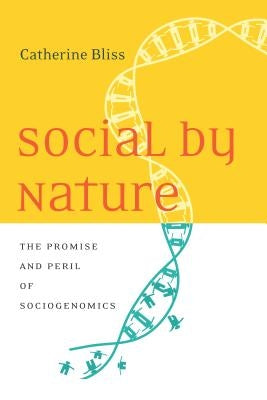 Social by Nature: The Promise and Peril of Sociogenomics by Bliss, Catherine