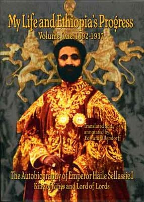 The Autobiography of Emperor Haile Sellassie I: King of All Kings and Lord of All Lords; My Life and Ethopia's Progress 1892-1937 by Sellassie, Haile