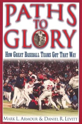 Paths to Glory: How Great Baseball Teams Got That Way by Armour, Mark L.