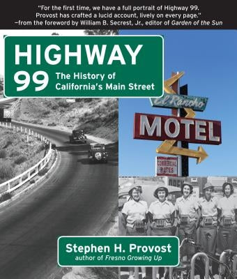 Highway 99: The History of California's Main Street by Provost, Stephen H.