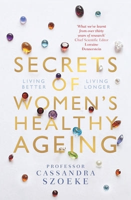 Secrets of Women's Healthy Ageing: Living Better, Living Longer by Szoeke, Cassandra
