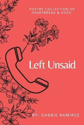 Left Unsaid: Poetry Collection of Heartbreak & Hope by Ramirez, Gabbie