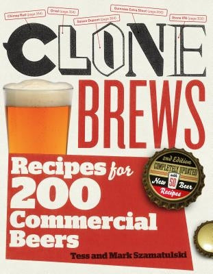 Clonebrews, 2nd Edition: Recipes for 200 Commercial Beers by Szamatulski, Tess