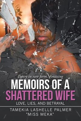 Memoirs of a Shattered Wife: Love, Lies, and Betrayal by Palmer, Tamekia Lashelle