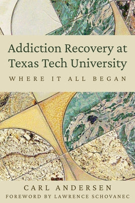 Addiction Recovery at Texas Tech University: Where It All Began by Anderson, Carl