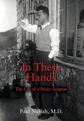 In These Hands: The Life of a Heart Surgeon by Naffah, Paul