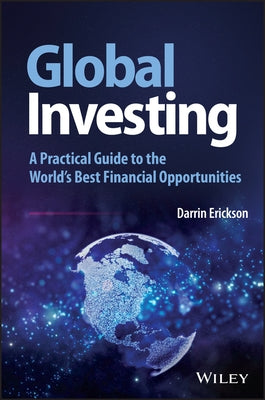 Global Investing: A Practical Guide to the World's Best Financial Opportunities by Erickson, Darrin