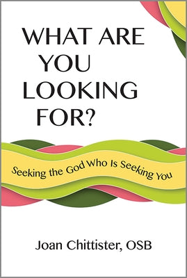 What Are You Looking For? by Chittister, Joan