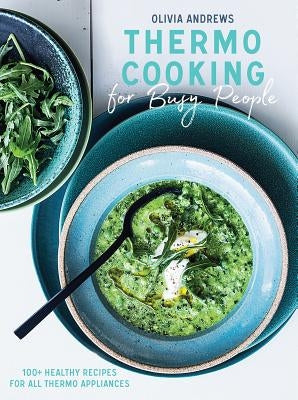 Thermo Cooking for Busy People: 100+ Healthy Recipes for All Thermo Appliances by Andrews, Olivia