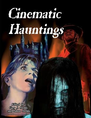 Cinematic Hauntings by Svehla, Gary J.
