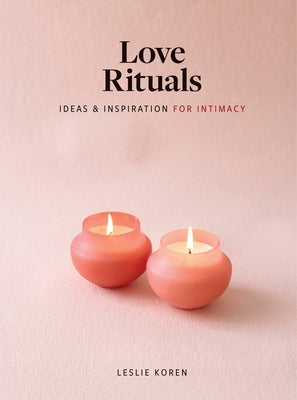 Love Rituals: Ideas and Inspiration for Intimacy by Koren, Leslie