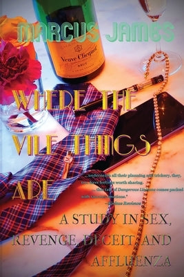 Where the Vile Things Are: A Study in Sex, Revenge, Deceit, and Affluenza by James, Marcus