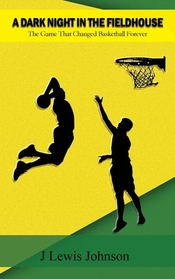 A Dark Night in the Fieldhouse: The Game that Changed Basketball Forever by Johnson, J. Lewis