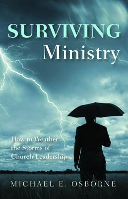 Surviving Ministry: How to Weather the Storms of Church Leadership by Osborne, Michael E.