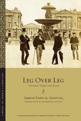 Leg Over Leg: Volumes Three and Four by Al-Shidyaq, Ahmad Faris