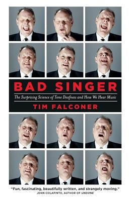 Bad Singer: The Surprising Science of Tone Deafness and How We Hear Music by Falconer, Tim