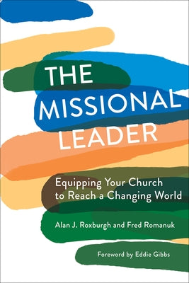 The Missional Leader: Equipping Your Church to Reach a Changing World by Roxburgh, Alan J.