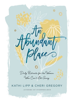 An Abundant Place: Daily Retreats for the Woman Who Can't Get Away by Lipp, Kathi