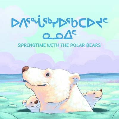 Springtime with the Polar Bears: Bilingual Inuktitut and English Edition by Education, Inhabit