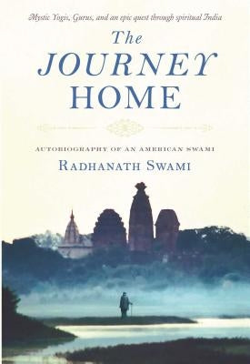 The Journey Home: Autobiography of an American Swami by Swami, Radhanath