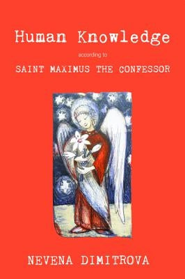 Human Knowledge According to Saint Maximus the Confessor by Dimitrova, Nevena