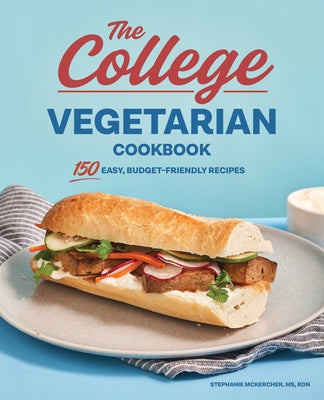 The College Vegetarian Cookbook: 150 Easy, Budget-Friendly Recipes by McKercher, Stephanie, MS Rdn