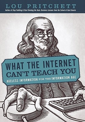 What the Internet Can't Teach You: Ageless Information for the Information Age by Pritchett, Lou