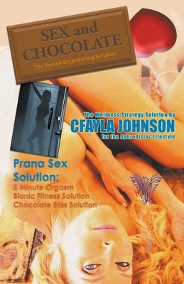Sex and Chocolate: The Science of Sexual Engineering by Johnson, Cfayla