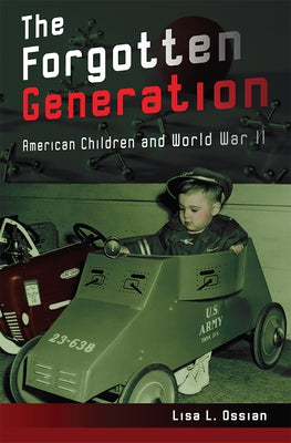 The Forgotten Generation, Volume 1: American Children and World War II by Ossian, Lisa L.