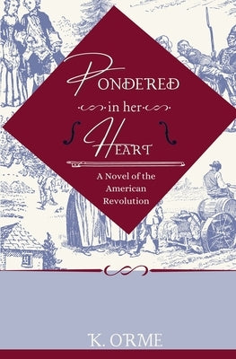 Pondered in her Heart: A Novel of the American Revolution by Orme, K.