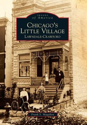 Chicago's Little Village: Lawndale-Crawford by Magallon, Frank S.