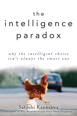 The Intelligence Paradox: Why the Intelligent Choice Isn't Always the Smart One by Kanazawa, Satoshi
