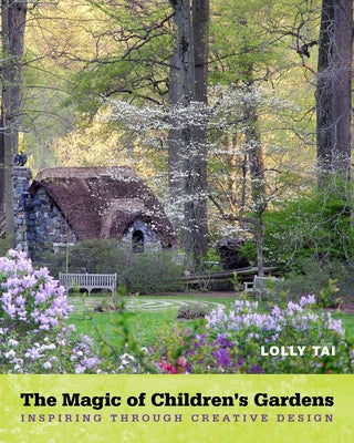 The Magic of Children's Gardens: Inspiring Through Creative Design by Tai, Lolly