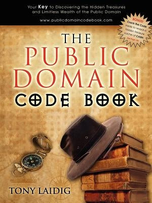 The Public Domain Code Book: Your Key to Discovering the Hidden Treasures and Limitless Wealth of the Public Domain by Laidig, Tony