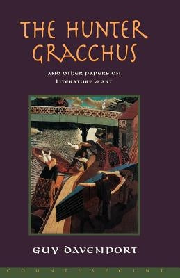 The Hunter Gracchus: And Other Papers on Literature and Art by Davenport, Guy