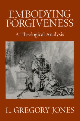 Embodying Forgiveness: A Theological Analysis by Jones, L. Gregory