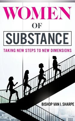 Women of Substance: Taking New Steps to New Dimensions by Sharpe, Bishop Van I.