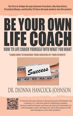 Be Your Own Life Coach: How To Life Coach Yourself Into What You Want by Hancock-Johnson, Dionna