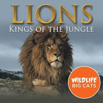 Lions: Kings of the Jungle (Wildlife Big Cats) by Baby Professor