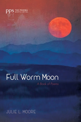 Full Worm Moon: A Book of Poems by Moore, Julie L.