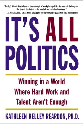 It's All Politics: Winning in a World Where Hard Work and Talent Aren't Enough by Reardon, Kathleen Kelly