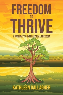 Freedom to Thrive: A Pathway to Intellectual Freedom by Gallagher, Kathleen