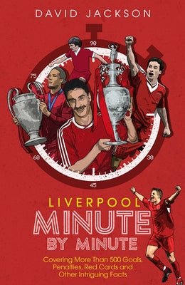 Liverpool FC Minute by Minute: The Reds' Most Historic Moments by Jackson, David